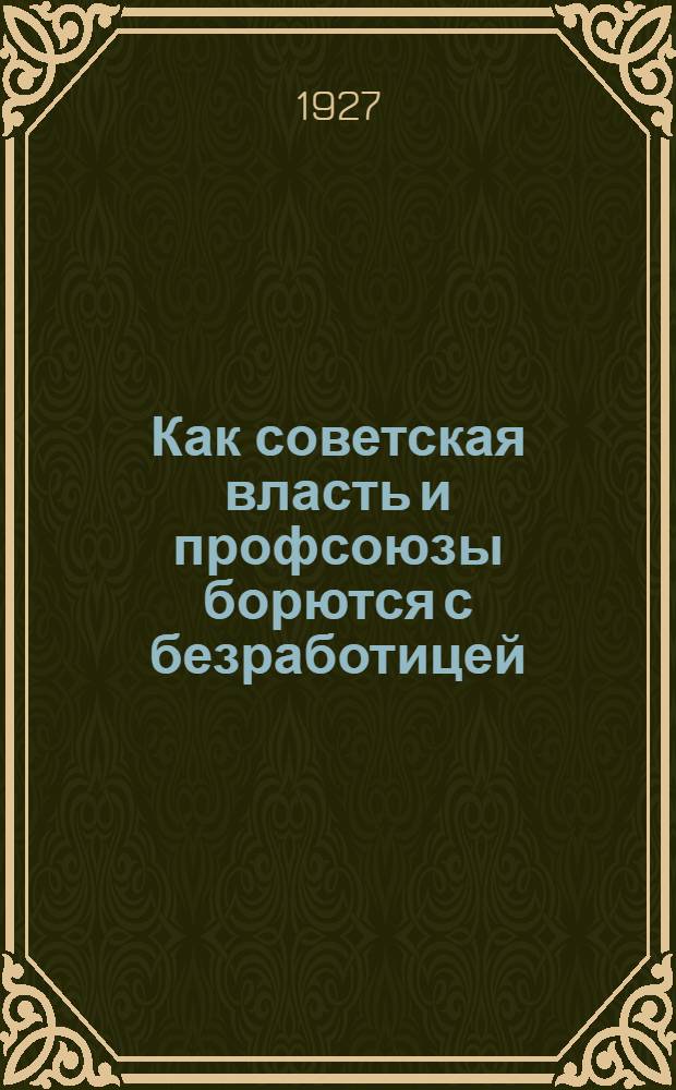 ... Как советская власть и профсоюзы борются с безработицей : С 5 рис