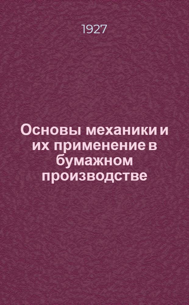 ... Основы механики и их применение в бумажном производстве : Со 118 рис. в тексте