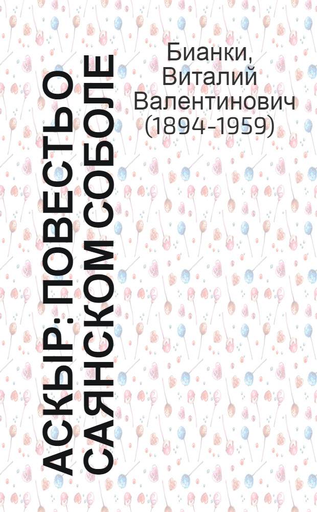 ... Аскыр : Повесть о Саянском соболе