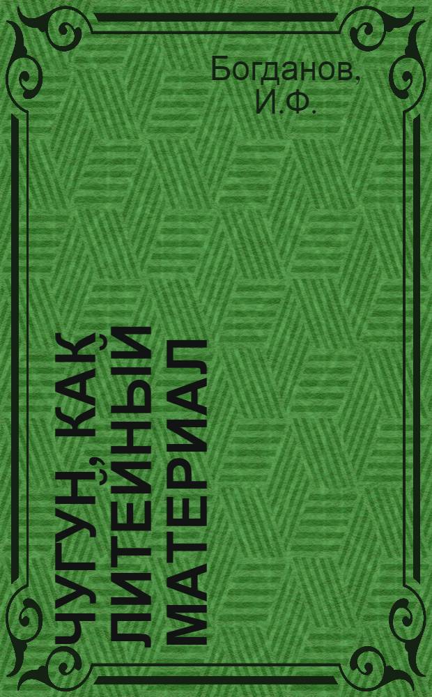 Чугун, как литейный материал : Как выбрать материал для чугунной отливки и что нужно для получения чистых отливок