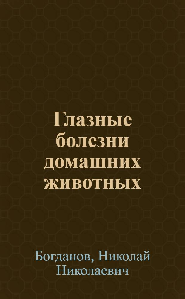 Глазные болезни домашних животных : Для ветеринар. врачей, студентов и фельдшеров : С 40 рис