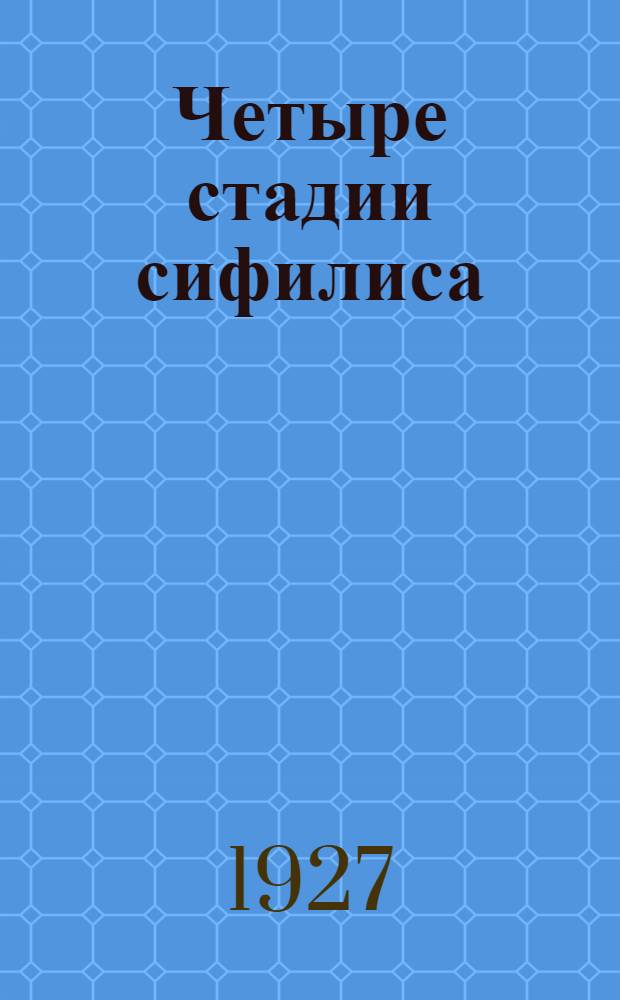 Четыре стадии сифилиса : С рисунками