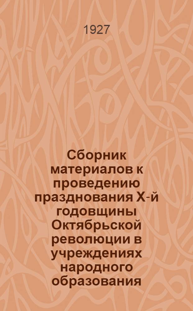 Сборник материалов к проведению празднования X-й годовщины Октябрьской революции в учреждениях народного образования