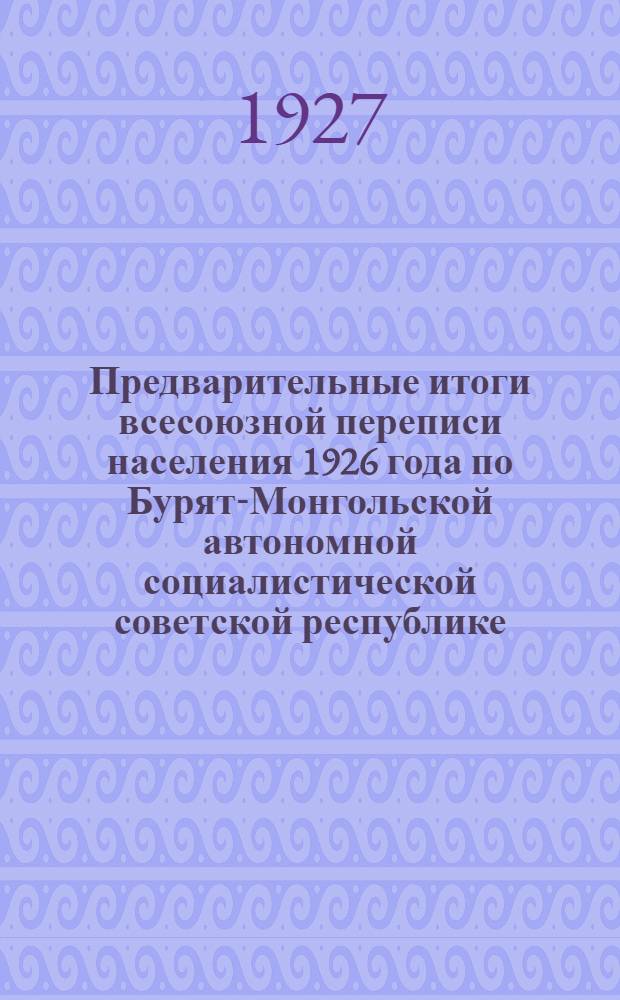 Предварительные итоги всесоюзной переписи населения 1926 года по Бурят-Монгольской автономной социалистической советской республике