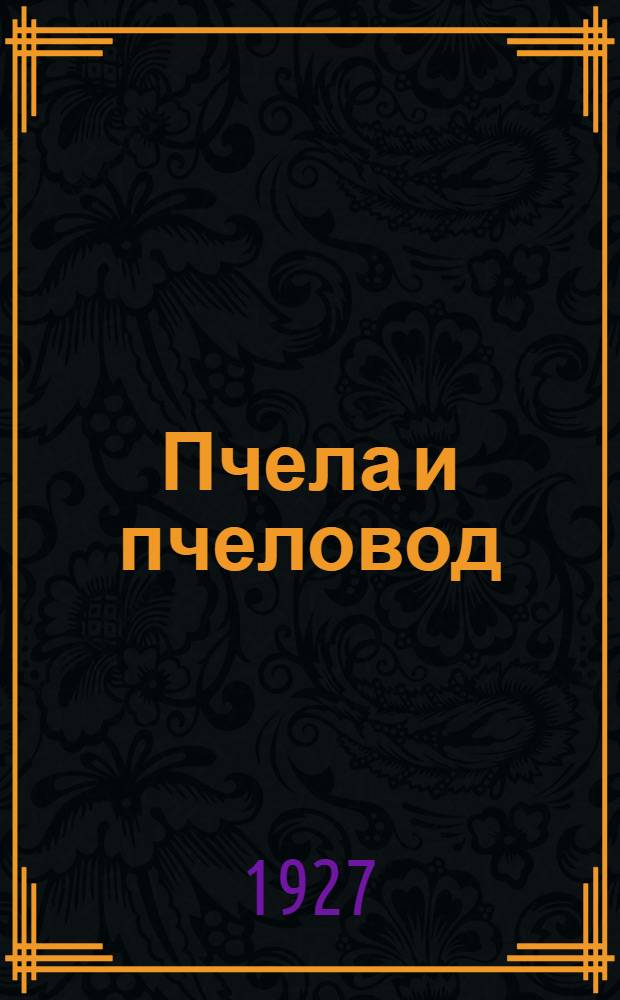 ... Пчела и пчеловод : Руководство к правильному пчеловождению : С рис