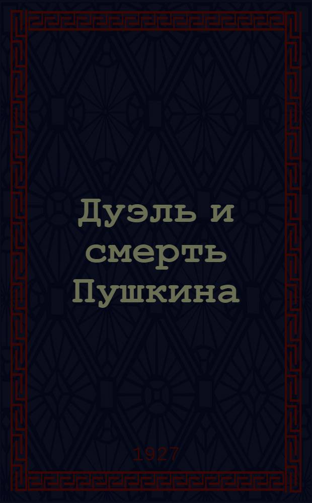 ... Дуэль и смерть Пушкина : Систематический свод подлинных свидетельств современников : Из книги "Пушкин в жизни"