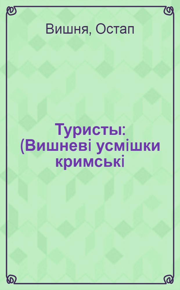 ... Туристы : (Вишневi усмiшки кримськi) : Юмористические рассказы