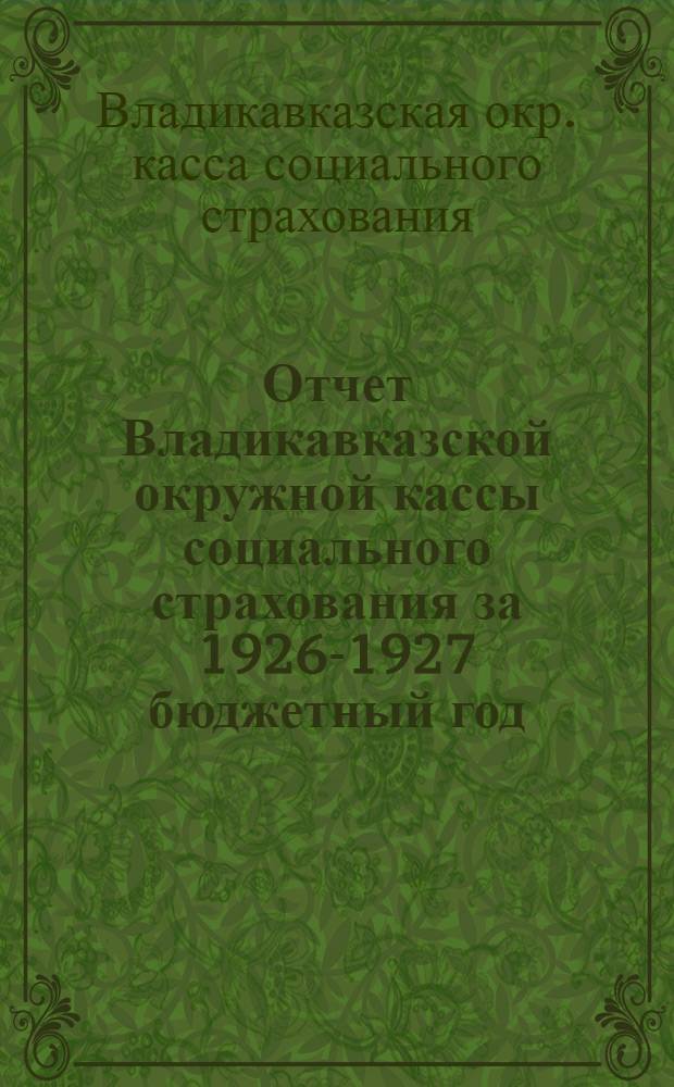 Отчет Владикавказской окружной кассы социального страхования за 1926-1927 бюджетный год