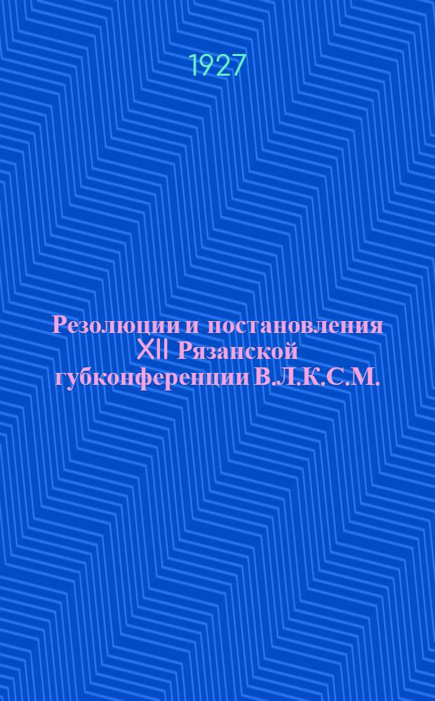 Резолюции и постановления XII Рязанской губконференции В.Л.К.С.М. (12-14 марта 1927 г.)
