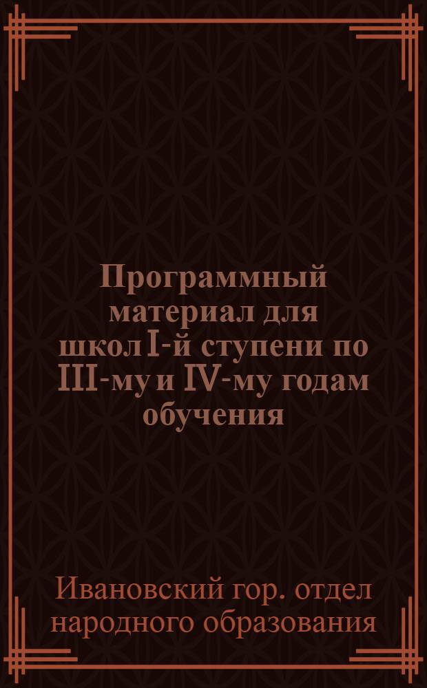 Программный материал для школ I-й ступени по III-му и IV-му годам обучения : Итоги работы Программно-методической комиссии при Ив.-Вознесенск. гороно
