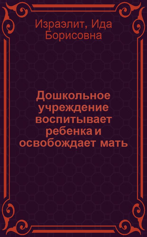 ... Дошкольное учреждение воспитывает ребенка и освобождает мать : Объяснительный текст к серии диапозитивов