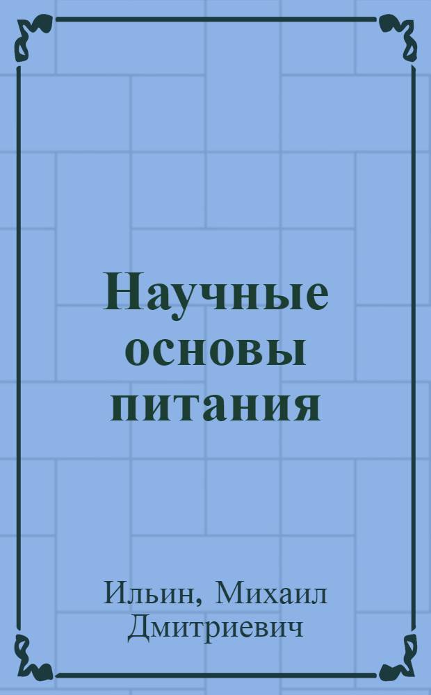 Научные основы питания : Составлено по курсу лекций, читанных в 1923-1924 уч. году в Хозяйственной акад. р.- к. красной армии и флота