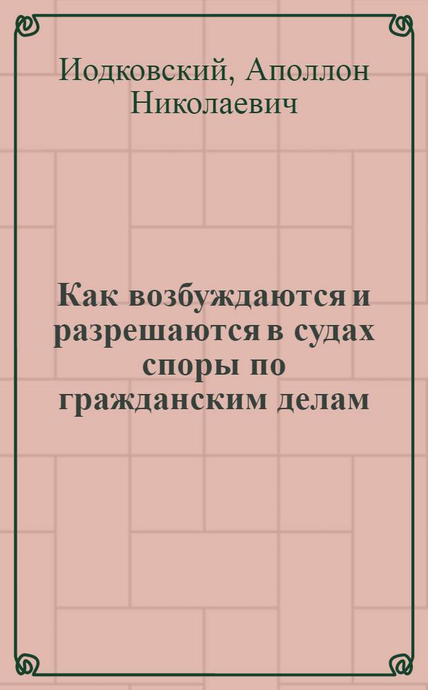 ... Как возбуждаются и разрешаются в судах споры по гражданским делам