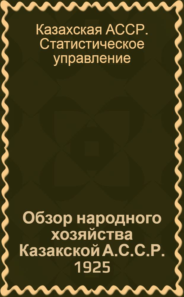 ... Обзор народного хозяйства Казакской А.С.С.Р. 1925