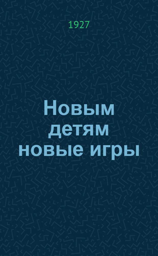 ... Новым детям новые игры : Подвижные игры школного и внешкольного возрастов - от 7 до 18 лет в рефлексологическом и педологическом освещении