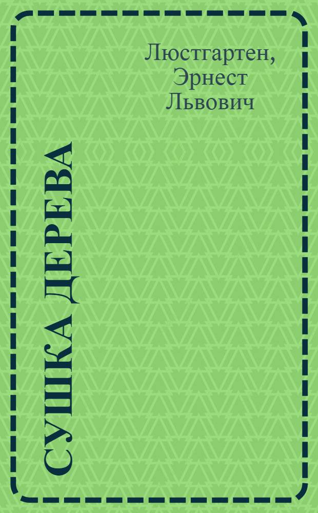 ... Сушка дерева : Конспект лекций, читанных на Курсах рабочих администраторов МСНХ по отделению повышения квалификации административно-технич. работников деревообделочной промышленности