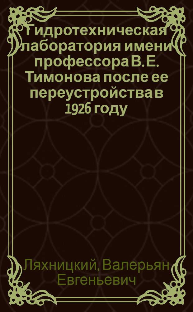 ... Гидротехническая лаборатория имени профессора В. Е. Тимонова после ее переустройства в 1926 году