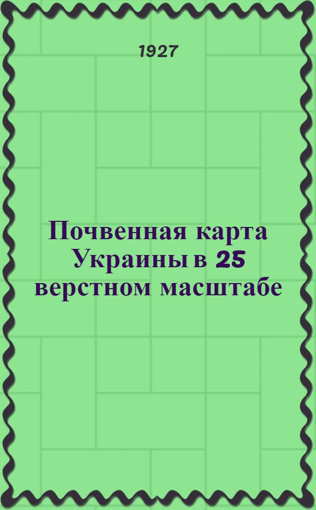 Почвенная карта Украины в 25 верстном масштабе (Объяснительный текст к карте)