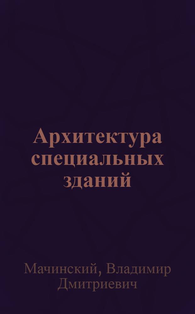 ... Архитектура специальных зданий : Постройки местного хозяйственного промыслового и общественного назначения..