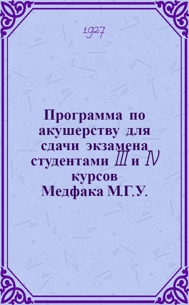 ... Программа по акушерству для сдачи экзамена студентами III и IV курсов Медфака М.Г.У.