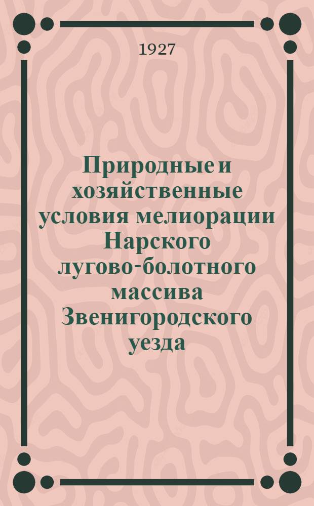 ... Природные и хозяйственные условия мелиорации Нарского лугово-болотного массива Звенигородского уезда, Московской губернии