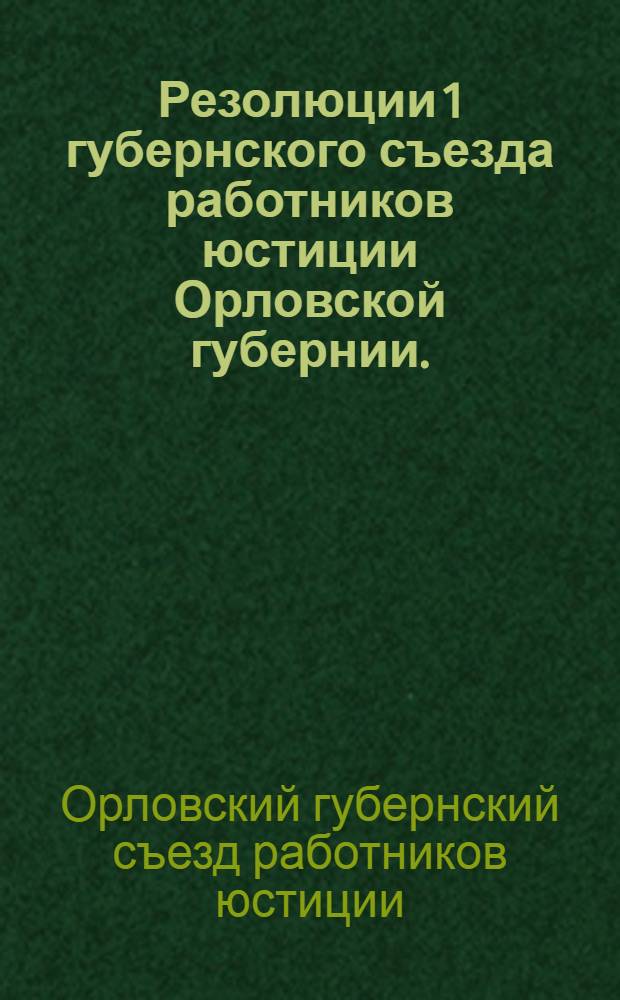 Резолюции 1 губернского съезда работников юстиции Орловской губернии. (29 апреля - 4 мая 1927 года)