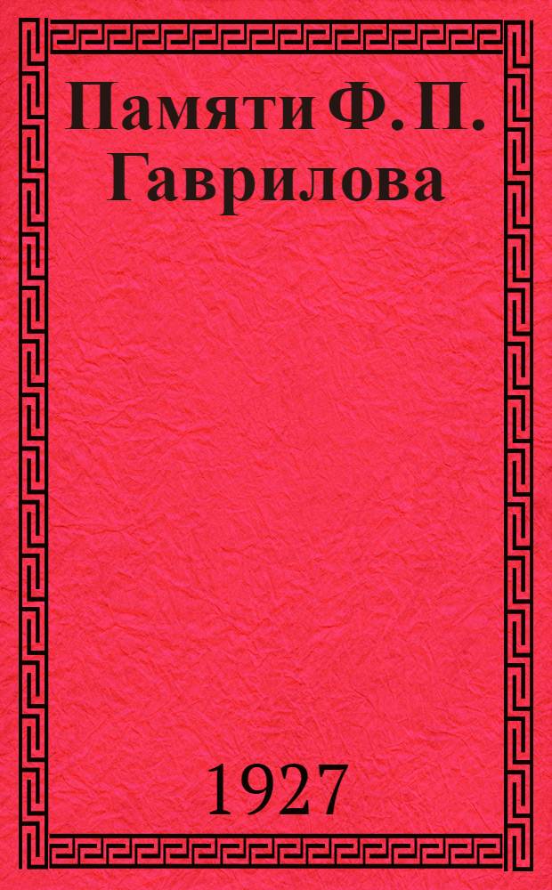 Памяти Ф. П. Гаврилова : Сборник