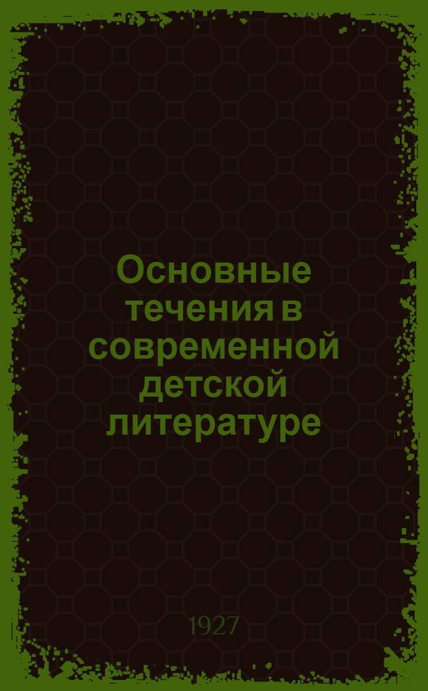 Основные течения в современной детской литературе : проработано в комиссии по новой книге Отдела детского чтения Института методов внешкольной работы