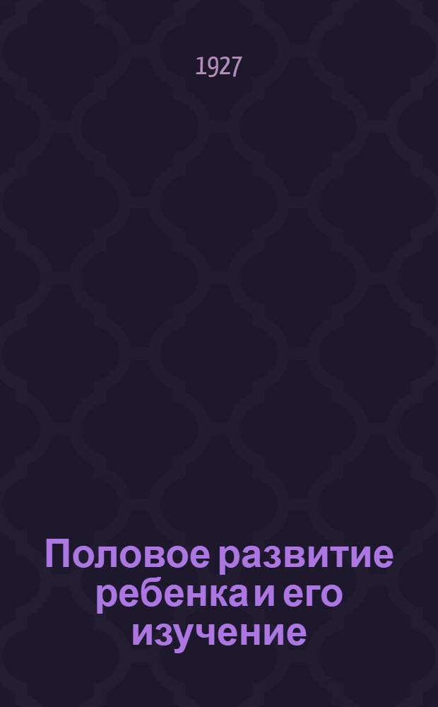 ... Половое развитие ребенка и его изучение : Сборник под ред. Н. А. Рыбникова