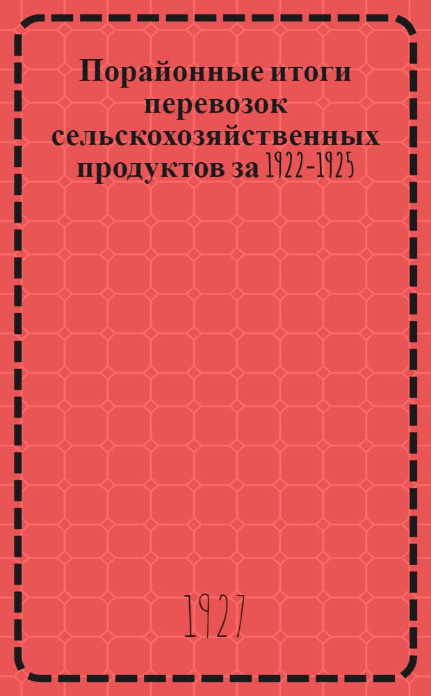 ... Порайонные итоги перевозок сельскохозяйственных продуктов за 1922-1925/26 гг. и 1913 год