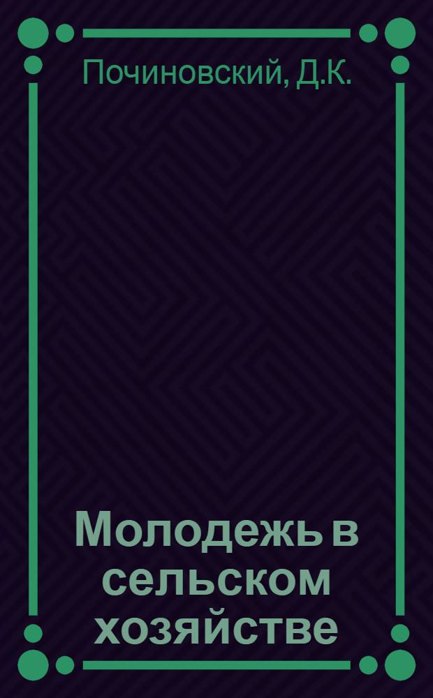 Молодежь в сельском хозяйстве : (О значении молодежи в развитии сельского хозяйства)