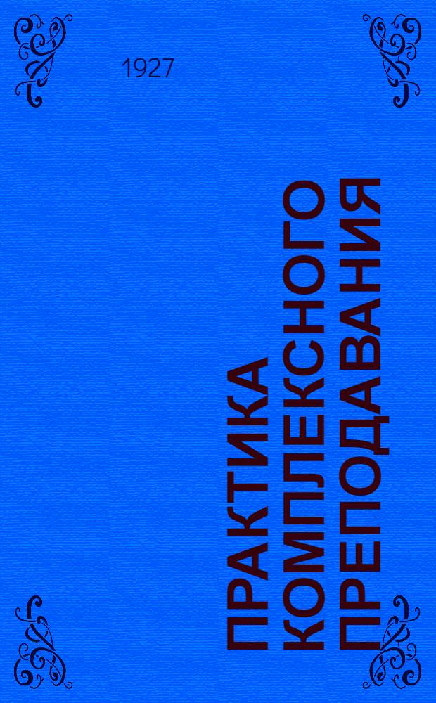 Практика комплексного преподавания : Материалы к программам четвертого года обучения : Сборник, составленный преподавателями Ленингр. педагогич. техникума им. К. Д. Ушинского
