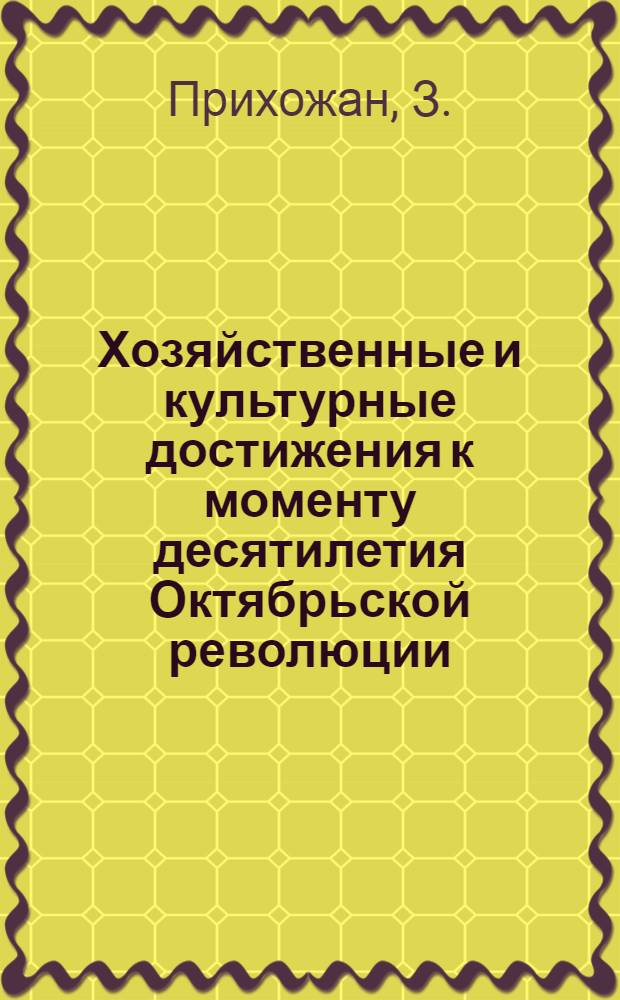 ... Хозяйственные и культурные достижения к моменту десятилетия Октябрьской революции