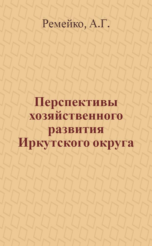 ... Перспективы хозяйственного развития Иркутского округа