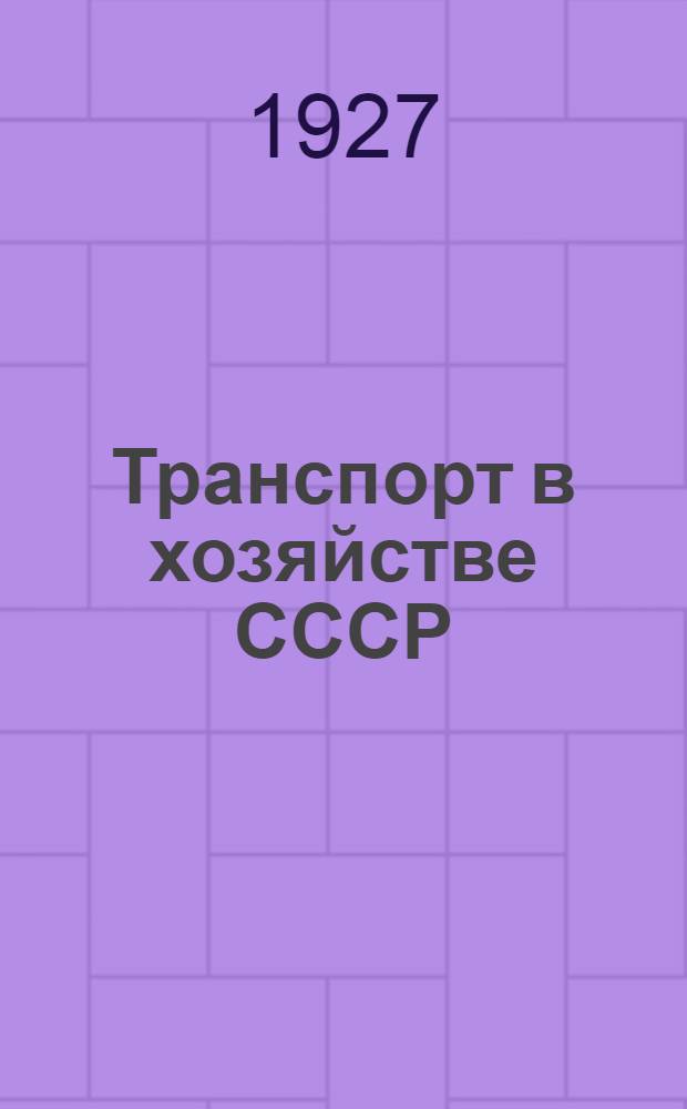 ... Транспорт в хозяйстве СССР : Доклад на III сессии ЦИК СССР 17-18 февраля 1927 года