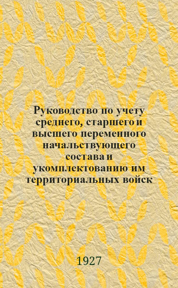 Руководство по учету среднего, старшего и высшего переменного начальствующего состава и укомплектованию им территориальных войск : Приказ РВС СССР 1927 г. № 624