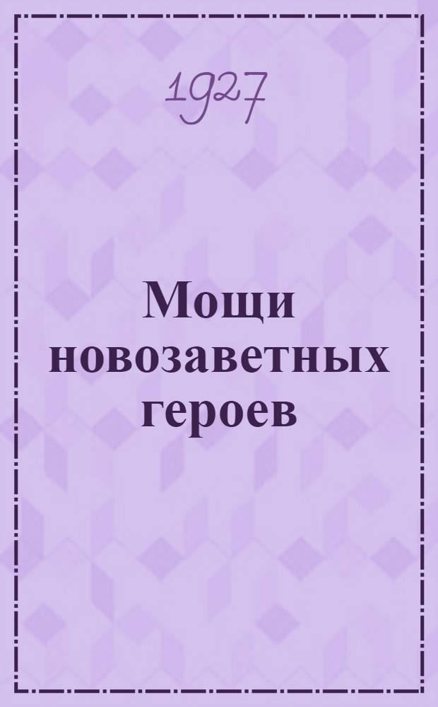 ... Мощи новозаветных героев : (С 12 рис.)