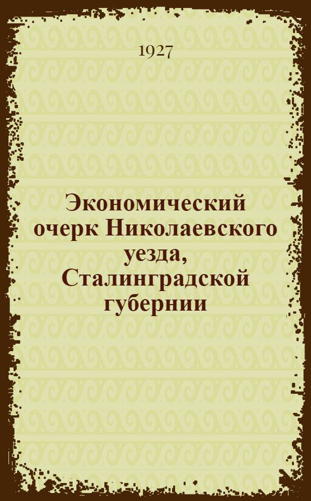 ... Экономический очерк Николаевского уезда, Сталинградской губернии