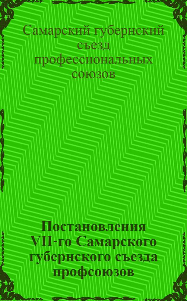 Постановления VII-го Самарского губернского съезда профсоюзов : 22-26 января 1927 года