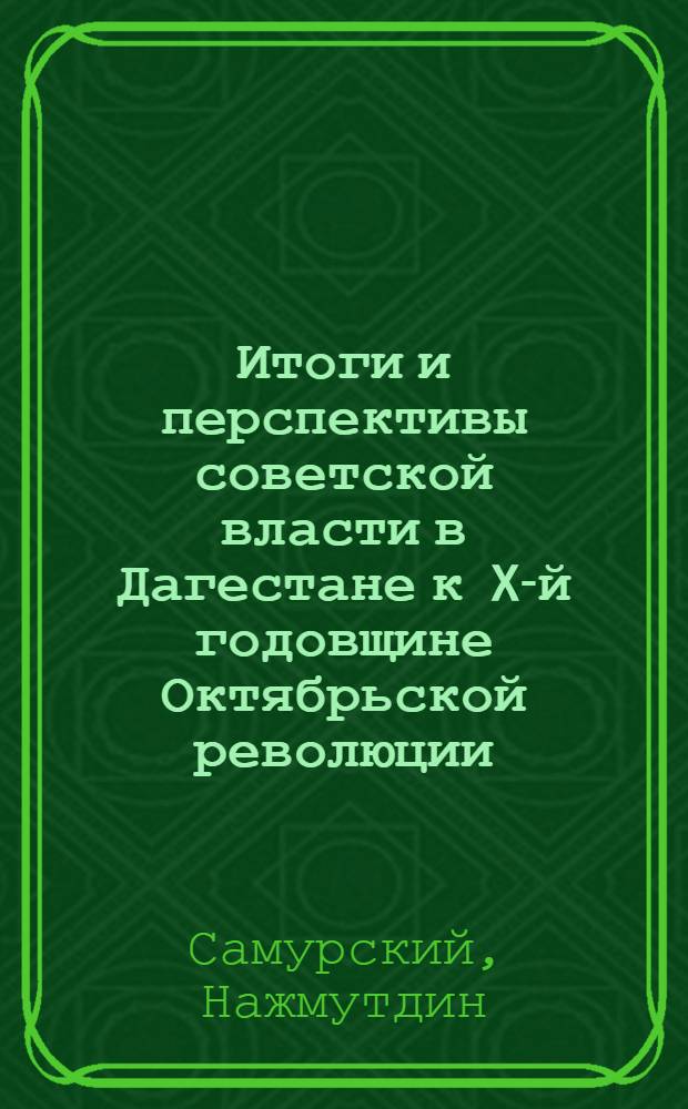 ... Итоги и перспективы советской власти в Дагестане к X-й годовщине Октябрьской революции