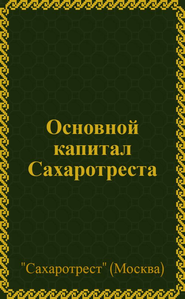... Основной капитал Сахаротреста : По данным инвентаризации на 1/1-1926 г