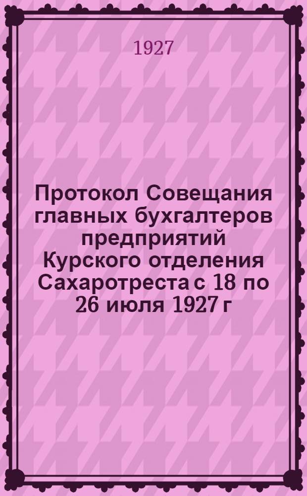 Протокол Совещания главных бухгалтеров предприятий Курского отделения Сахаротреста с 18 по 26 июля 1927 г.