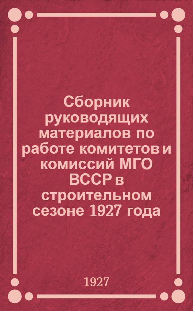 Сборник руководящих материалов по работе комитетов и комиссий МГО ВССР в строительном сезоне 1927 года