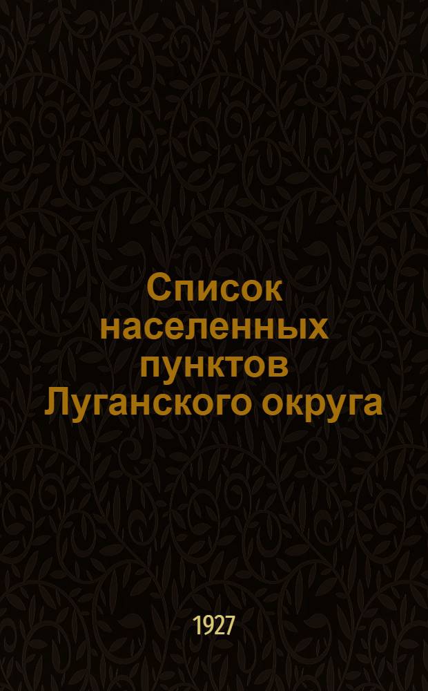 ... Список населенных пунктов Луганского округа : Сост. по материалам переписи 17 дек. 1926 г