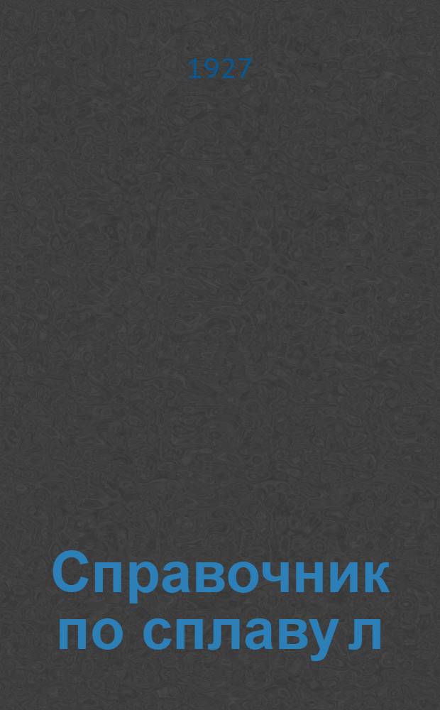 ... Справочник по сплаву л/ материалов и устройству запаней в условиях Вологодского района : С прилож. законодательных постановлений по сплаву древесины и правил о целевом сборе