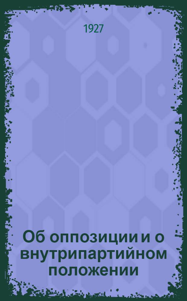 Об оппозиции и о внутрипартийном положении : Доклад на XV Партконференции ВКП(б)
