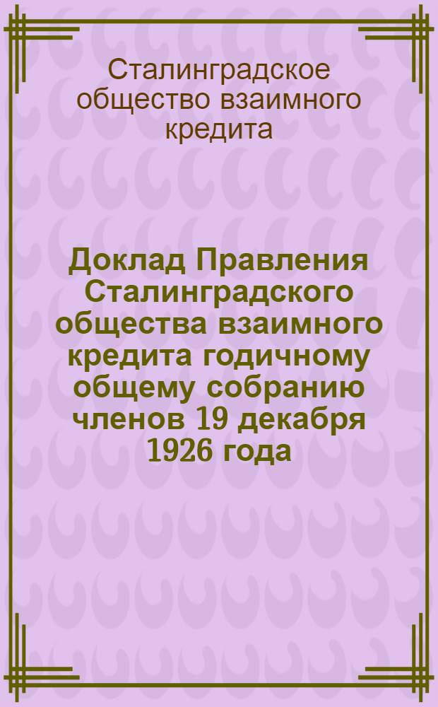 Доклад Правления Сталинградского общества взаимного кредита годичному общему собранию членов 19 декабря 1926 года