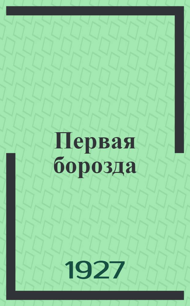 Первая борозда : 2-й сборник стихов и рассказов селькоров "Степной крестьянской газеты"..