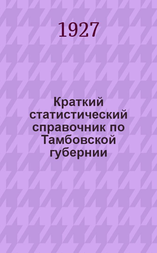 ... Краткий статистический справочник по Тамбовской губернии