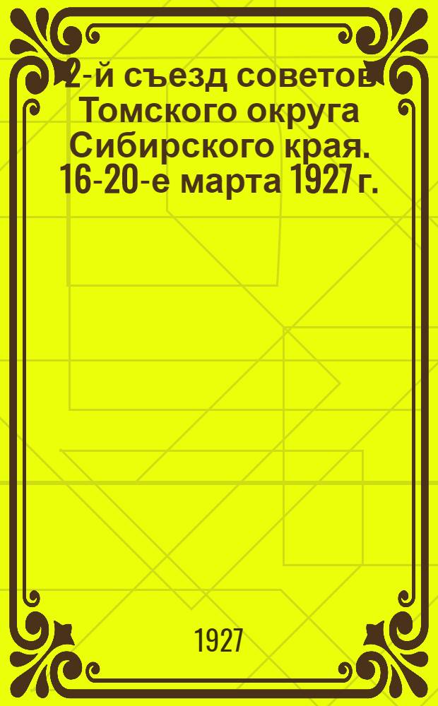 ... 2-й съезд советов Томского округа Сибирского края. 16-20-е марта 1927 г. : Резолюции